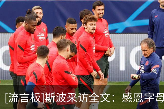 [流言板]斯波采访全文：感恩字母穿上热火球衣，这感觉真的棒极了